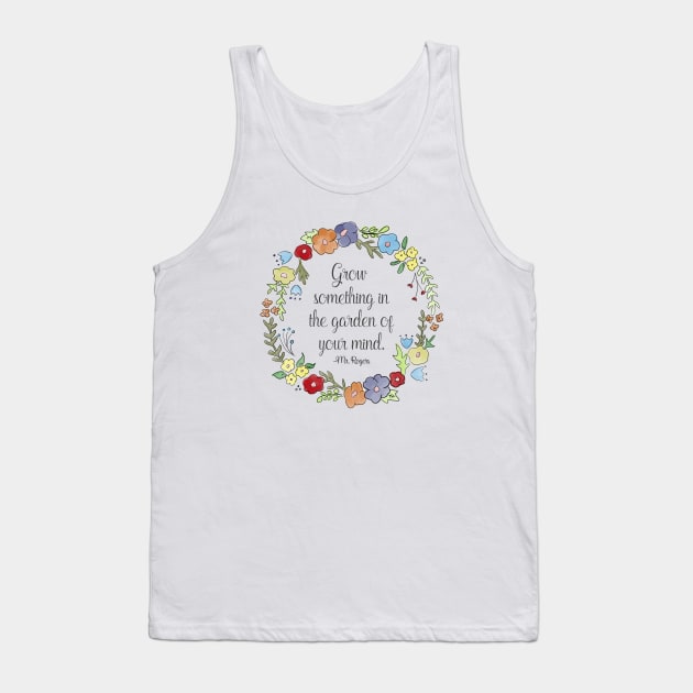 Mr. Rogers Quote - Grow something in the garden of your mind Tank Top by nerdydesigns